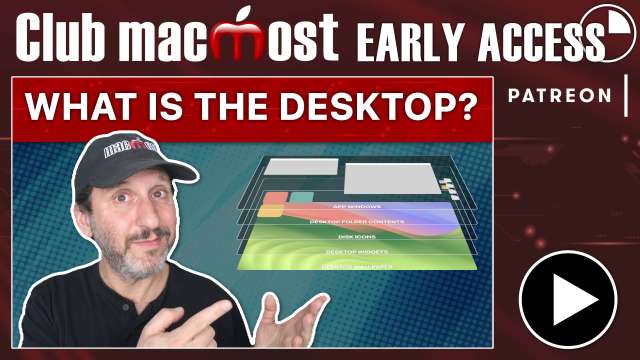 Club MacMost Early Access: Common Misconceptions About the Desktop