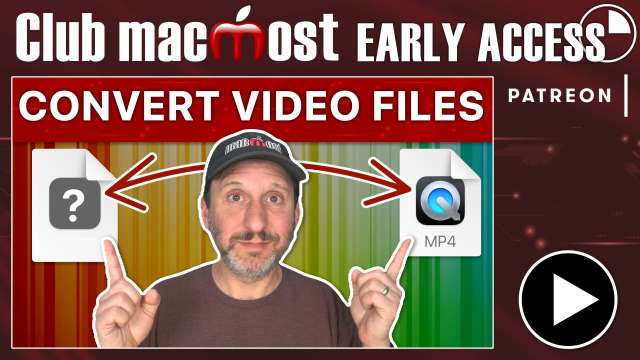 Club MacMost Early Access: 6 Ways To Convert Video Files On a Mac