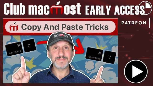 Club MacMost Early Access: 19 Ways To Use Copy And Paste On Your Mac Beyond the Basics