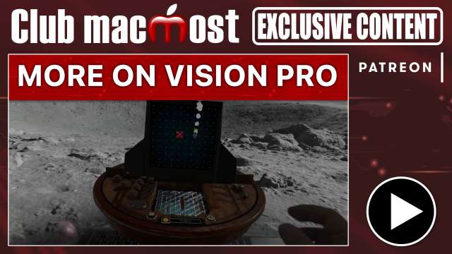 Club MacMost Exclusive: More Interesting Things About the Apple Vision Pro