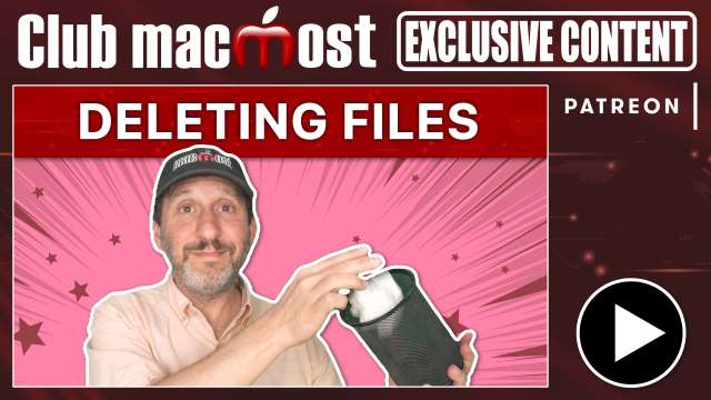 Club MacMost Exclusive: Notes On Deleting Files On a Mac