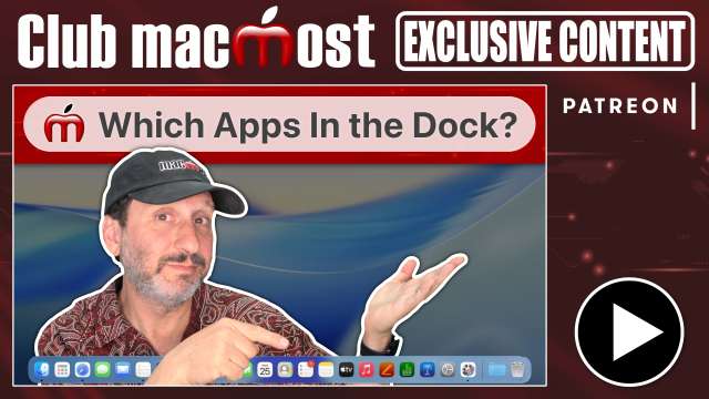 Club MacMost Exclusive: How To Figure Out Which Apps To Put In Your Dock