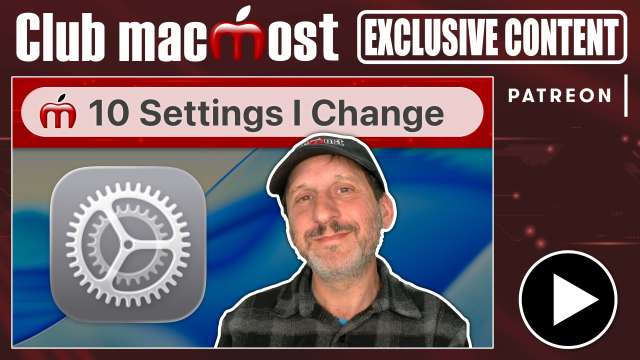 Club MacMost Exclusive: 10 Settings I Change On a New Mac
